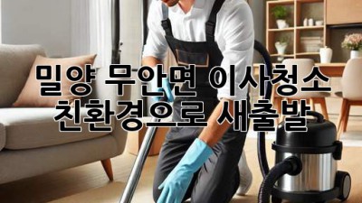밀양 무안면 이사청소: 친환경으로 새출발!