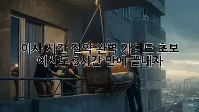 이사 시간 절약 완벽 가이드: 초보 이사도 3시간 만에 끝내자!